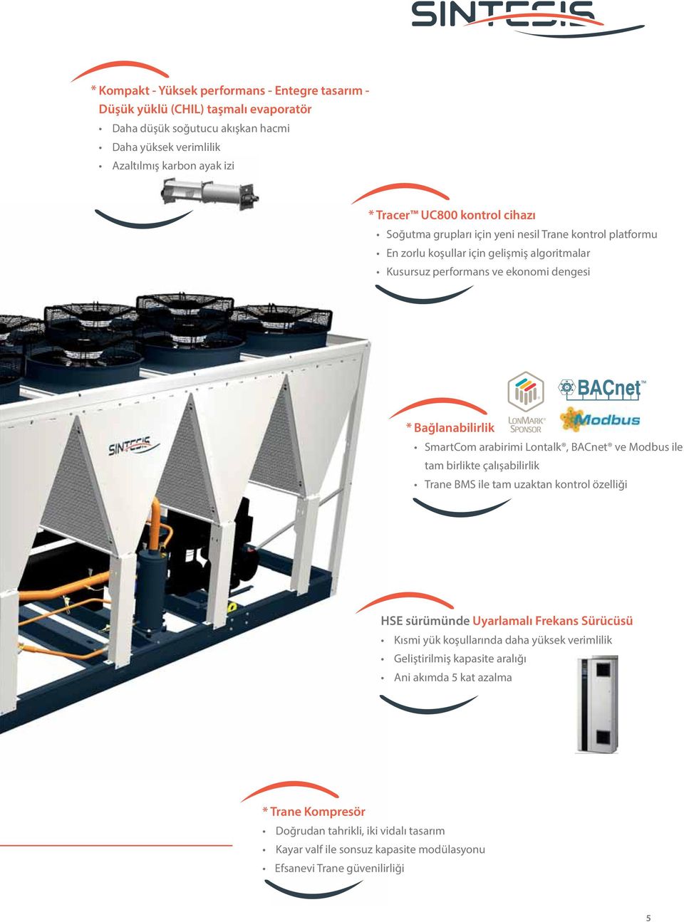 arabirimi Lontalk, BACnet ve Modbus ile tam birlikte çalışabilirlik Trane BMS ile tam uzaktan kontrol özelliği HSE sürümünde Uyarlamalı Frekans Sürücüsü Kısmi yük koşullarında daha yüksek