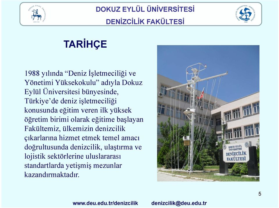 öğretim birimi olarak eğitime başlayan Fakültemiz, ülkemizin denizcilik çıkarlarına hizmet etmek temel amacı