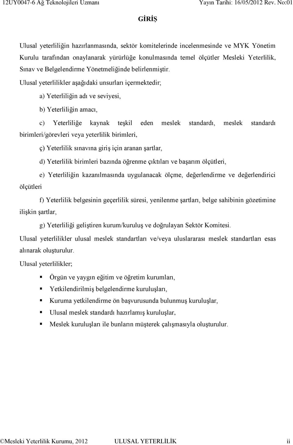 Ulusal yeterlilikler aşağıdaki unsurları içermektedir; a) Yeterliliğin adı ve seviyesi, b) Yeterliliğin amacı, c) Yeterliliğe kaynak teşkil eden meslek standardı, meslek standardı birimleri/görevleri