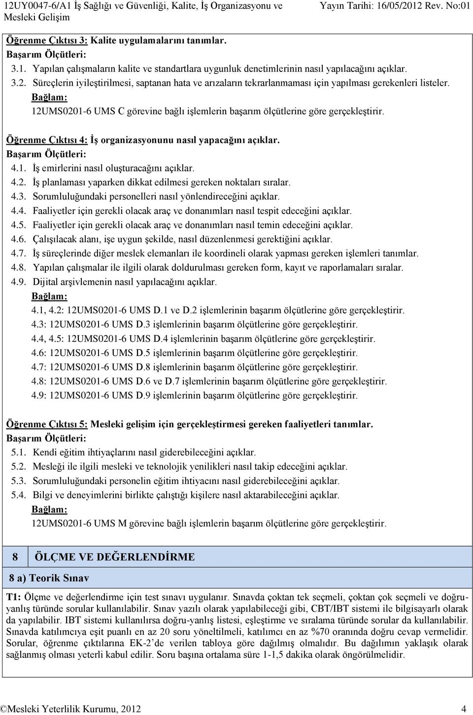 Öğrenme Çıktısı 4: İş organizasyonunu nasıl yapacağını açıklar. 4.1. İş emirlerini nasıl oluşturacağını açıklar. 4.2. İş planlaması yaparken dikkat edilmesi gereken noktaları sıralar. 4.3.