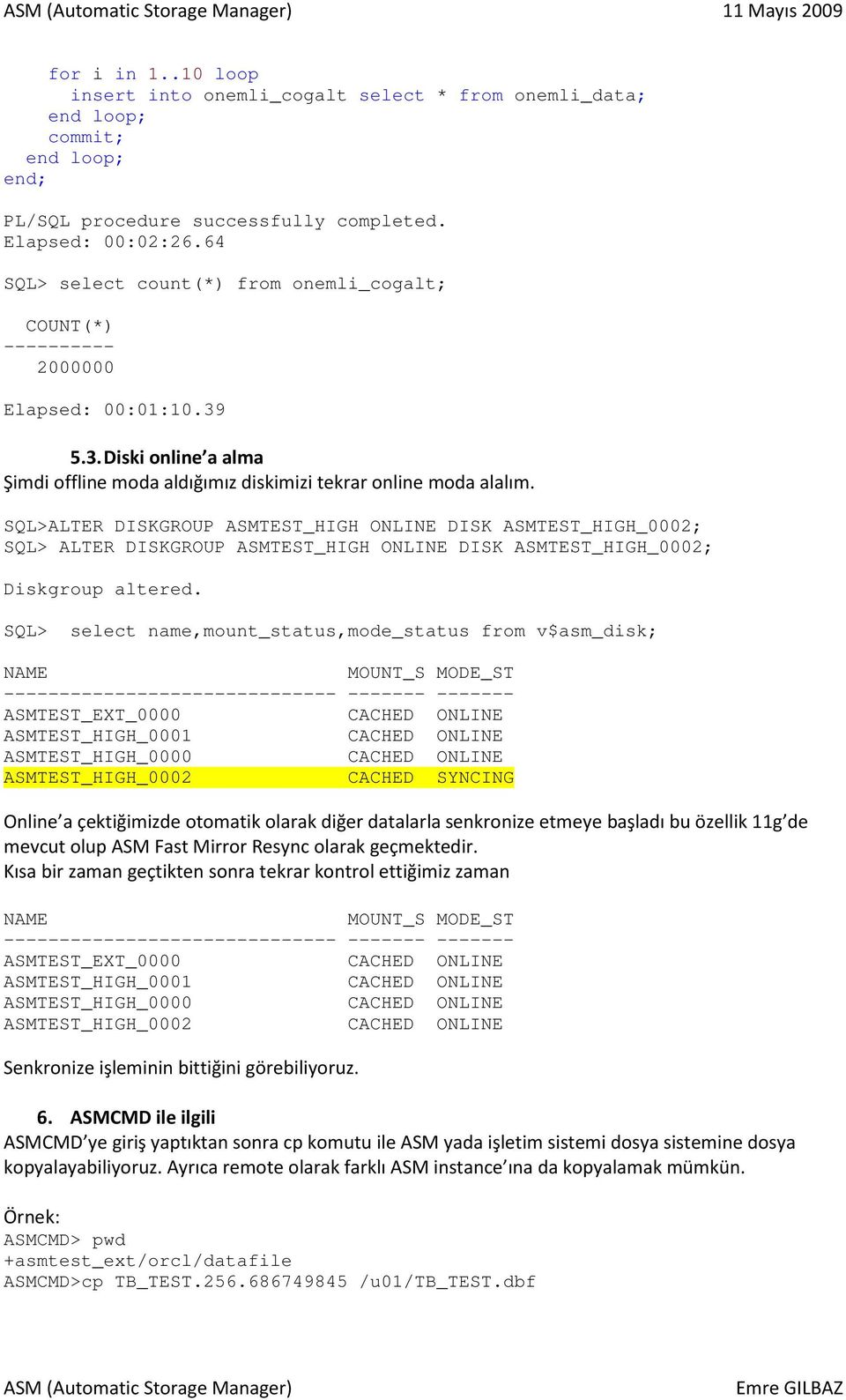 SQL>ALTER DISKGROUP ASMTEST_HIGH ONLINE DISK ASMTEST_HIGH_0002; SQL> ALTER DISKGROUP ASMTEST_HIGH ONLINE DISK ASMTEST_HIGH_0002; Diskgroup altered.