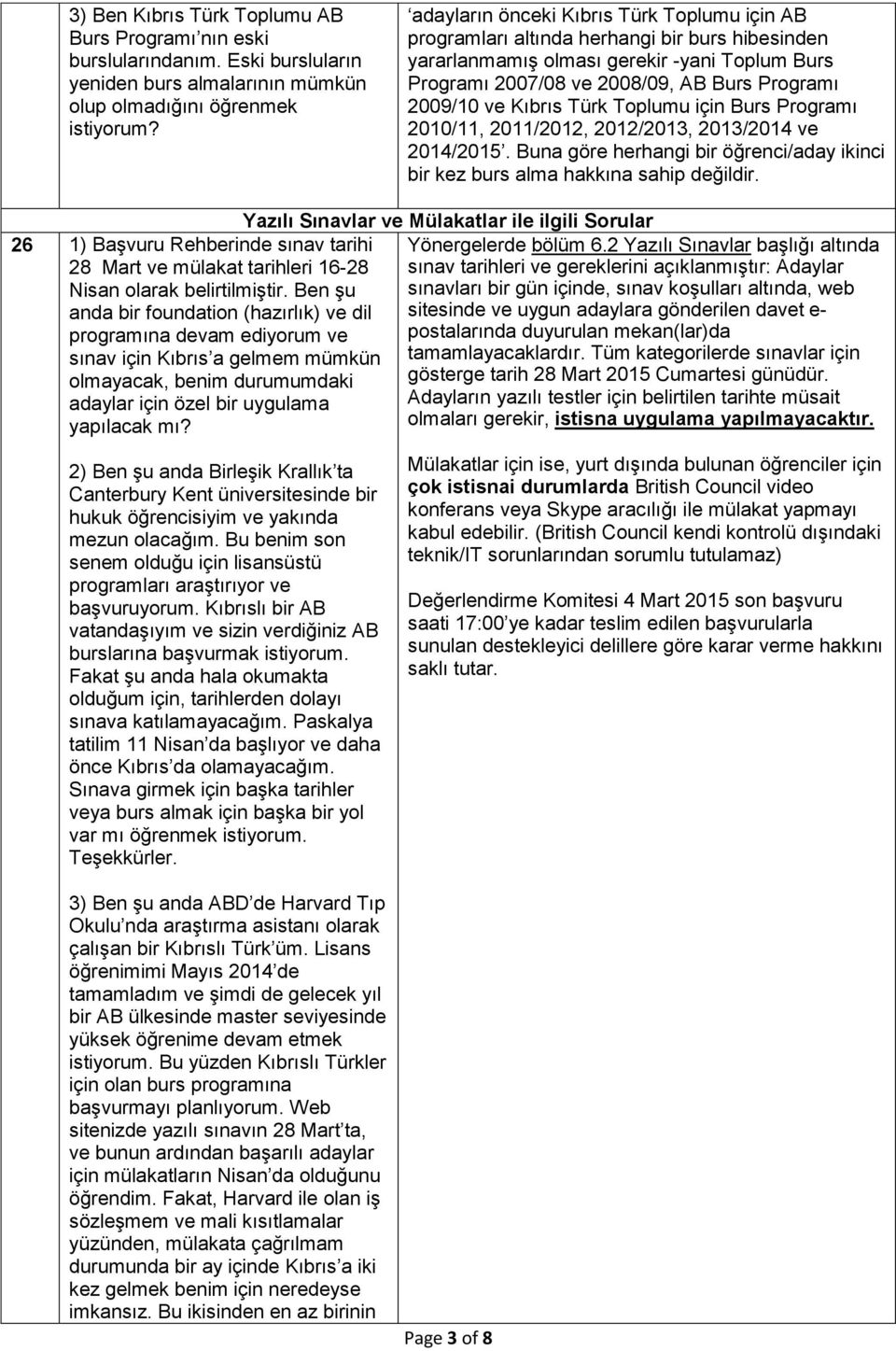 Kıbrıs Türk Toplumu için Burs Programı 2010/11, 2011/2012, 2012/2013, 2013/2014 ve 2014/2015. Buna göre herhangi bir öğrenci/aday ikinci bir kez burs alma hakkına sahip değildir.