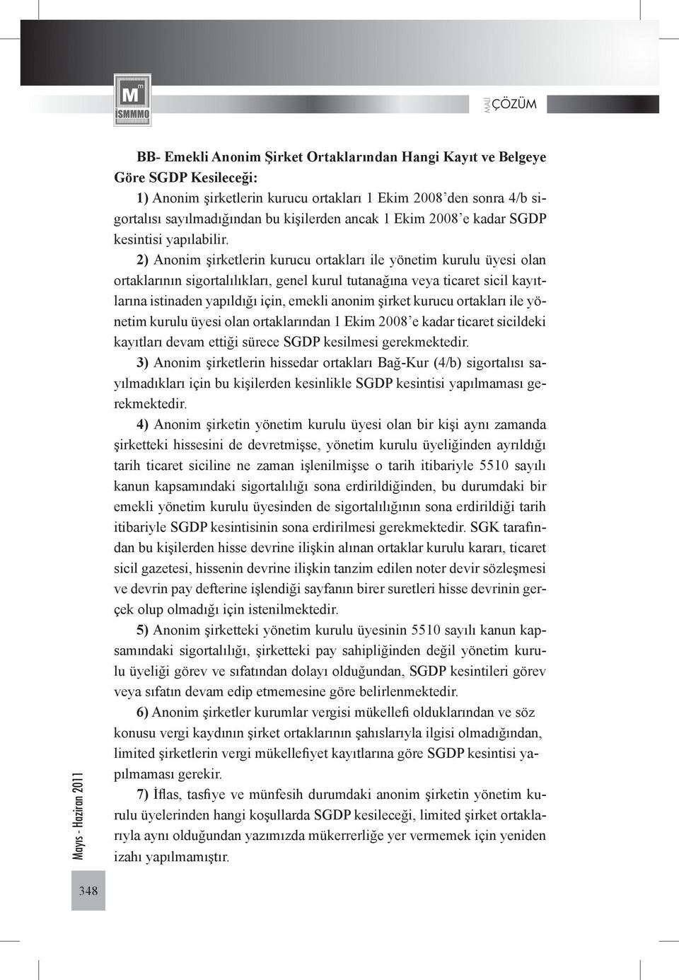 2) Anonim şirketlerin kurucu ortakları ile yönetim kurulu üyesi olan ortaklarının sigortalılıkları, genel kurul tutanağına veya ticaret sicil kayıtlarına istinaden yapıldığı için, emekli anonim