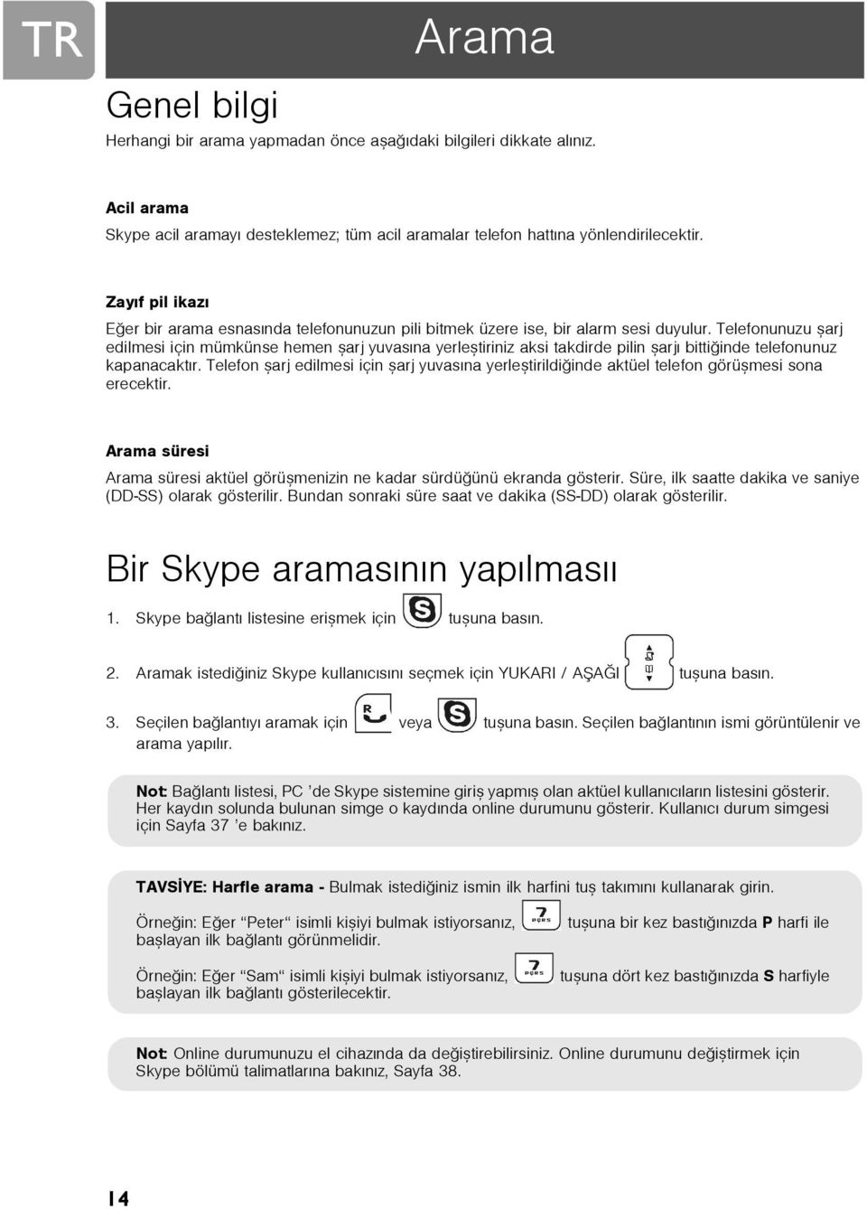 Telefonunuzu þarj edilmesi için mümkünse hemen þarj yuvasýna yerleþtiriniz aksi takdirde pilin þarjý bittiðinde telefonunuz kapanacaktýr.