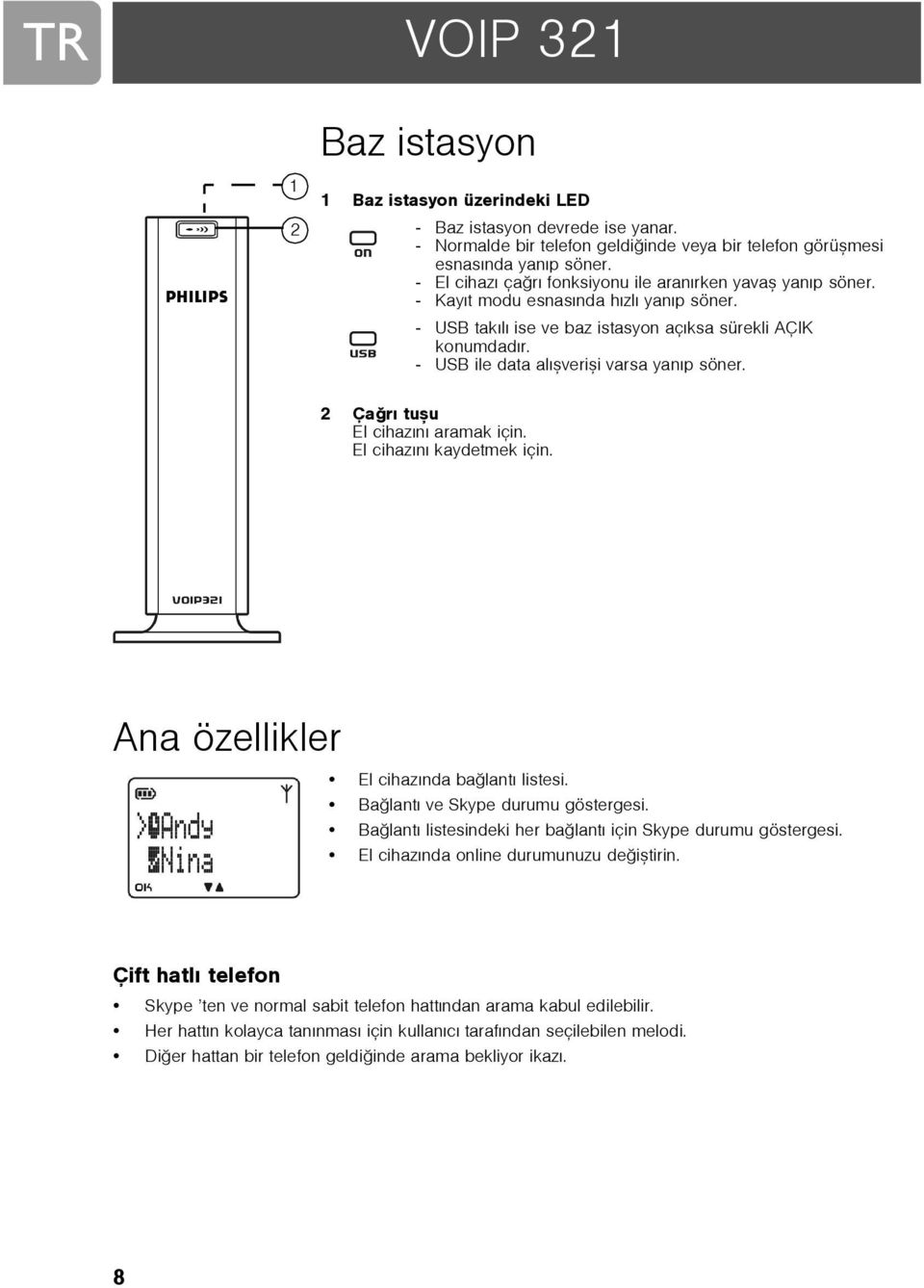 - USB ile data alýþveriþi varsa yanýp söner. 2 Çaðrý tuþu El cihazýný aramak için. El cihazýný kaydetmek için. Ana özellikler El cihazýnda baðlantý listesi. Baðlantý ve Skype durumu göstergesi.