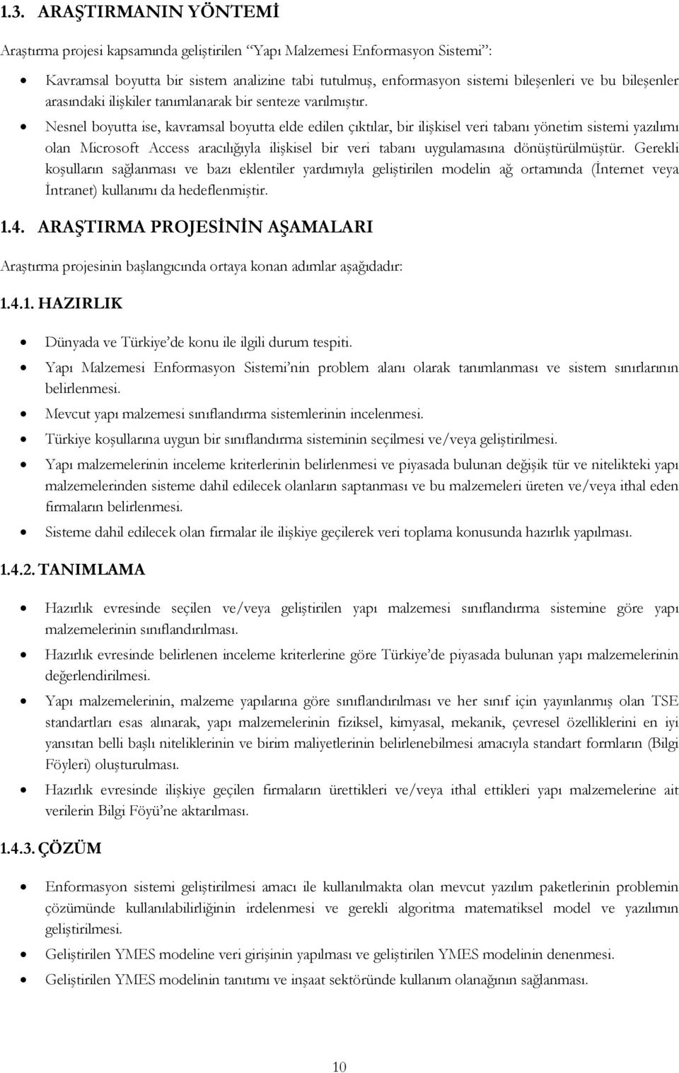 Nesnel boyutta ise, kavramsal boyutta elde edilen çıktılar, bir ilişkisel veri tabanı yönetim sistemi yazılımı olan Microsoft Access aracılığıyla ilişkisel bir veri tabanı uygulamasına