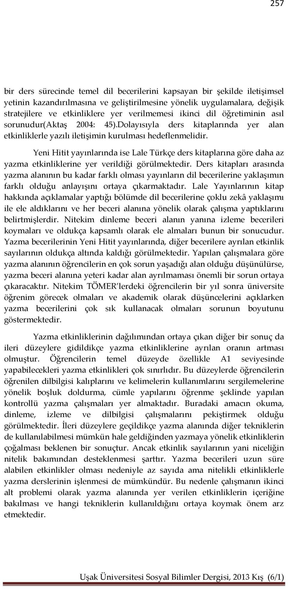 Yeni Hitit yayınlarında ise Lale Türkçe ders kitaplarına göre daha az etkinliklerine yer verildiği görülmektedir.