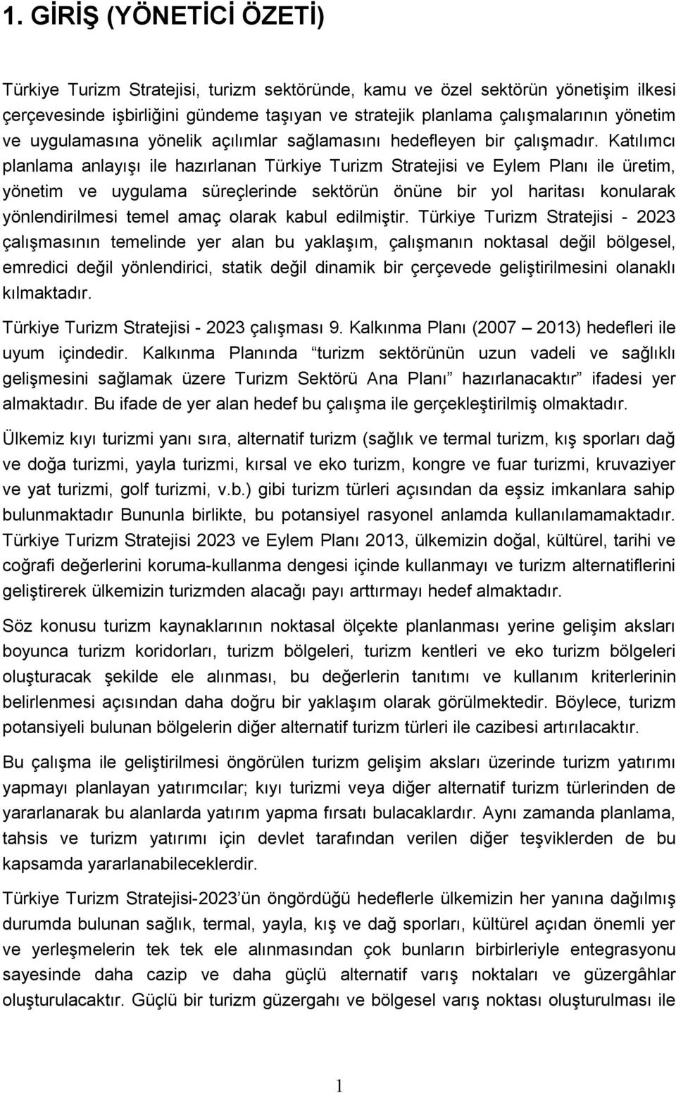 Katılımcı planlama anlayışı ile hazırlanan Türkiye Turizm Stratejisi ve Eylem Planı ile üretim, yönetim ve uygulama süreçlerinde sektörün önüne bir yol haritası konularak yönlendirilmesi temel amaç