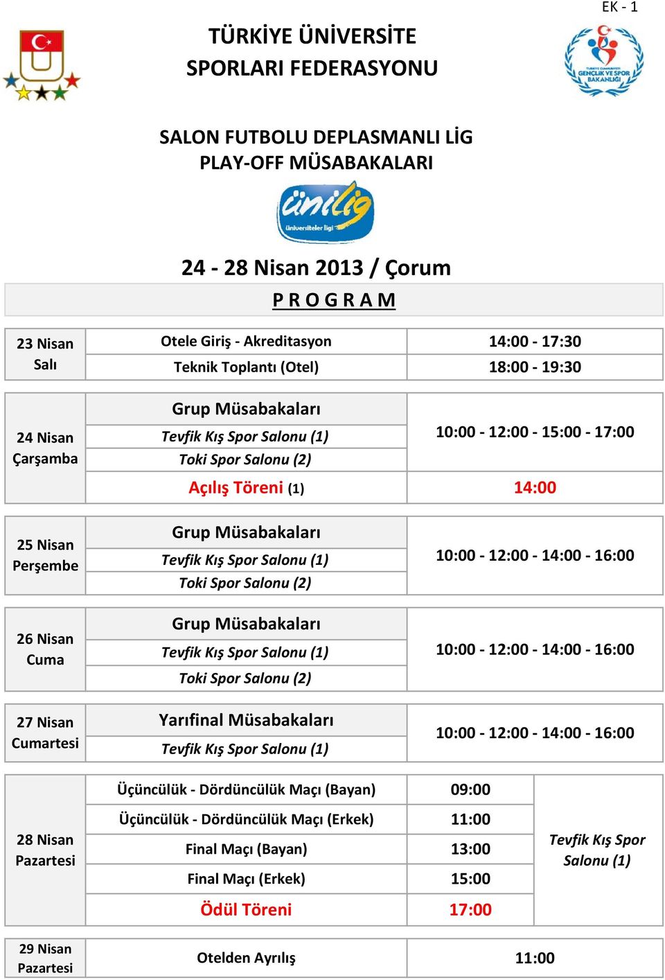 Perşembe 26 Nisan Cuma 27 Nisan Cumartesi Yarıfinal Müsabakaları 28 Nisan Pazartesi Üçüncülük - Dördüncülük Maçı (Bayan) 09:00 Üçüncülük - Dördüncülük