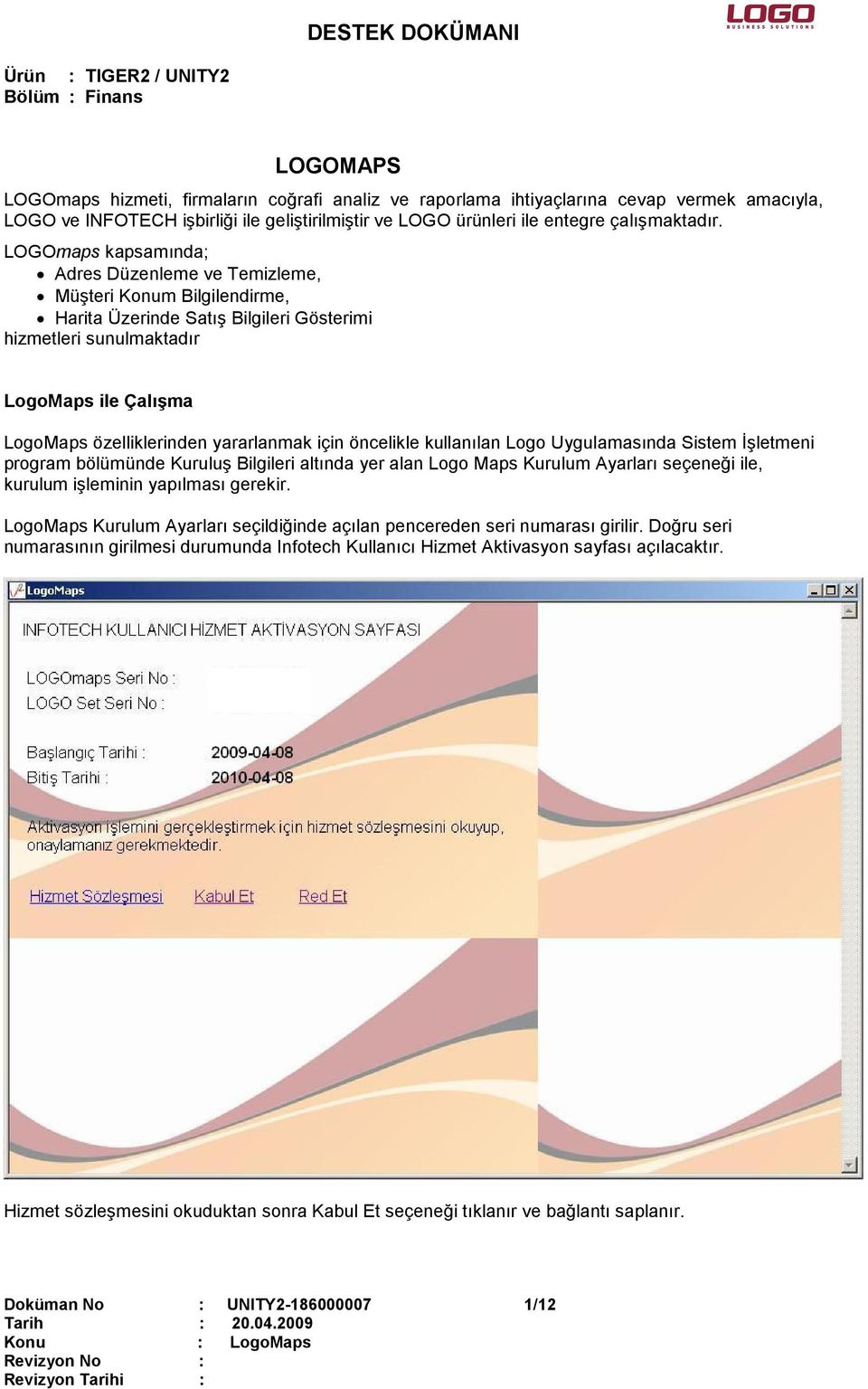 yararlanmak için öncelikle kullanılan Logo Uygulamasında Sistem Đşletmeni program bölümünde Kuruluş Bilgileri altında yer alan Logo Maps Kurulum Ayarları seçeneği ile, kurulum işleminin yapılması