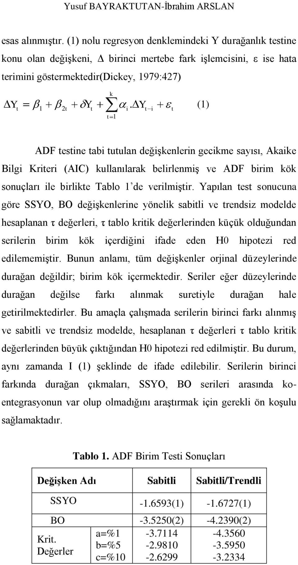 t i t (1) t 1 Y ADF testine tabi tutulan değişkenlerin gecikme sayısı, Akaike Bilgi Kriteri (AIC) kullanılarak belirlenmiş ve ADF birim kök sonuçları ile birlikte Tablo 1 de verilmiştir.