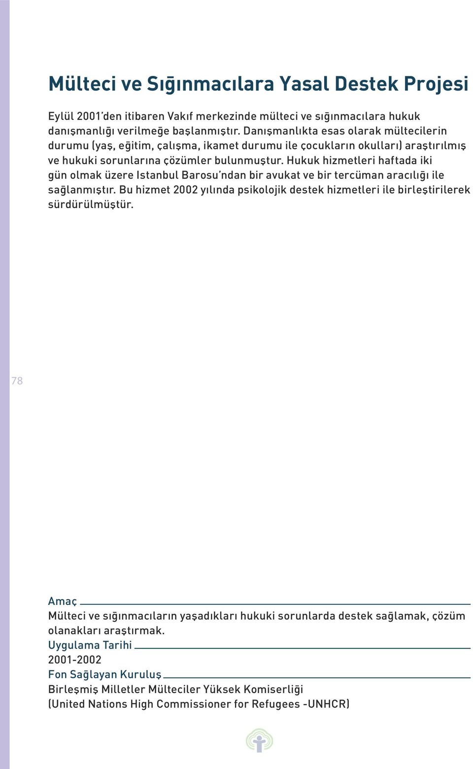 Hukuk hizmetleri haftada iki gün olmak üzere Istanbul Barosu ndan bir avukat ve bir tercüman aracılığı ile sağlanmıştır.