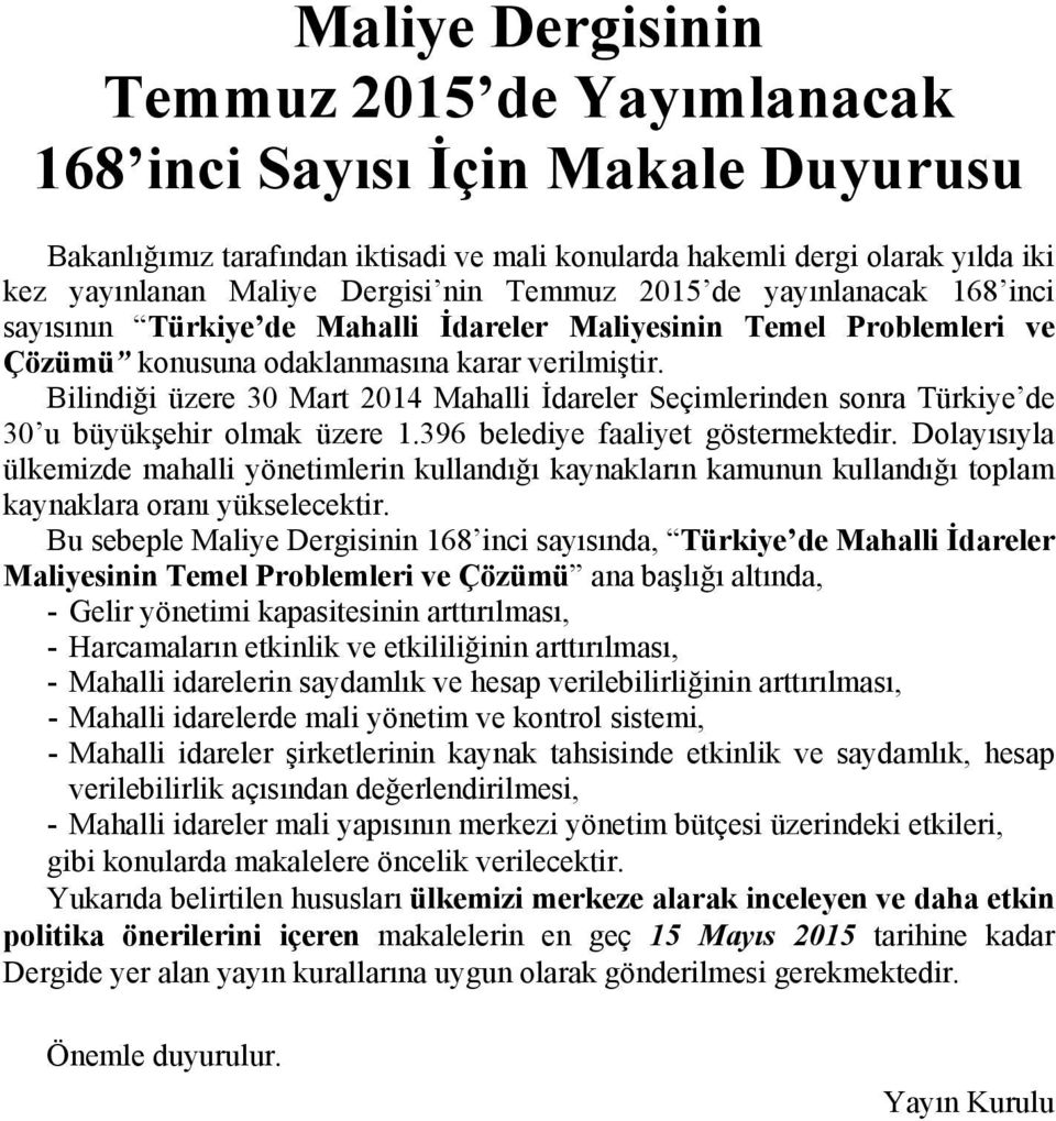 Bilindi i üzere 30 Mart 2014 Mahalli dareler Seçimlerinden sonra Türkiye de 30 u büyük ehir olmak üzere 1.396 belediye faaliyet göstermektedir.