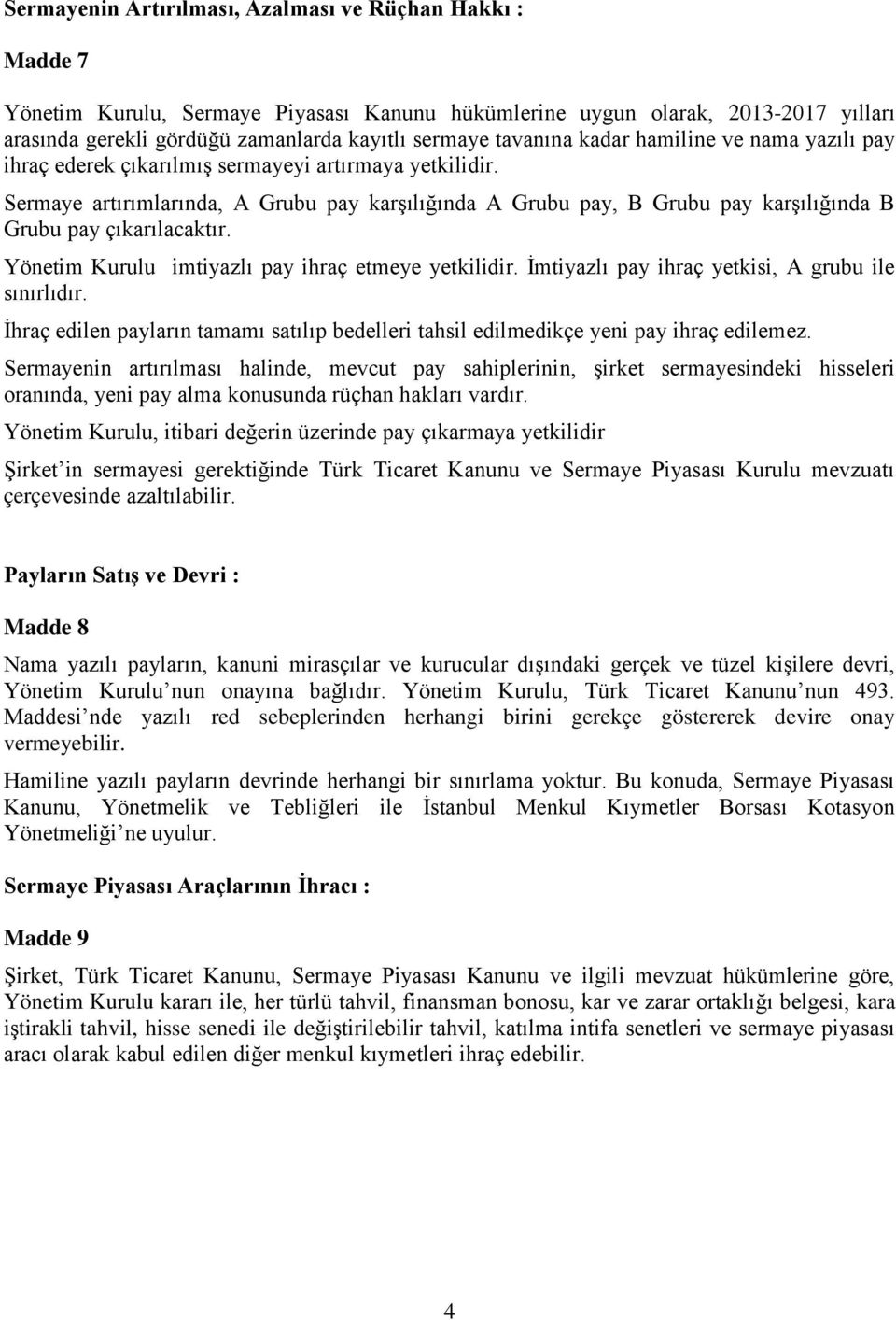 Sermaye artırımlarında, A Grubu pay karşılığında A Grubu pay, B Grubu pay karşılığında B Grubu pay çıkarılacaktır. Yönetim Kurulu imtiyazlı pay ihraç etmeye yetkilidir.