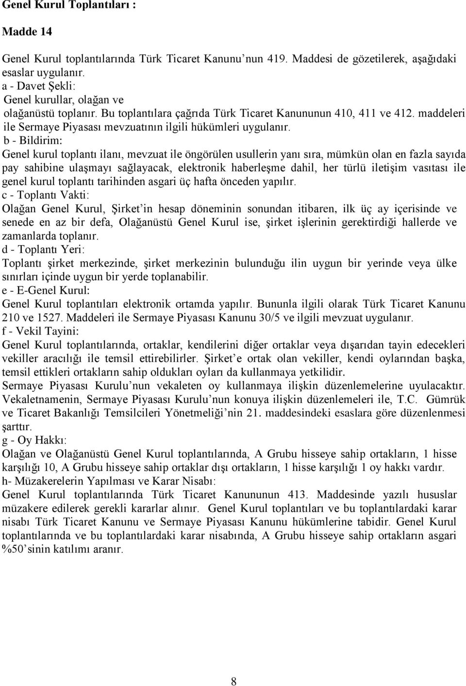 b - Bildirim: Genel kurul toplantı ilanı, mevzuat ile öngörülen usullerin yanı sıra, mümkün olan en fazla sayıda pay sahibine ulaşmayı sağlayacak, elektronik haberleşme dahil, her türlü iletişim