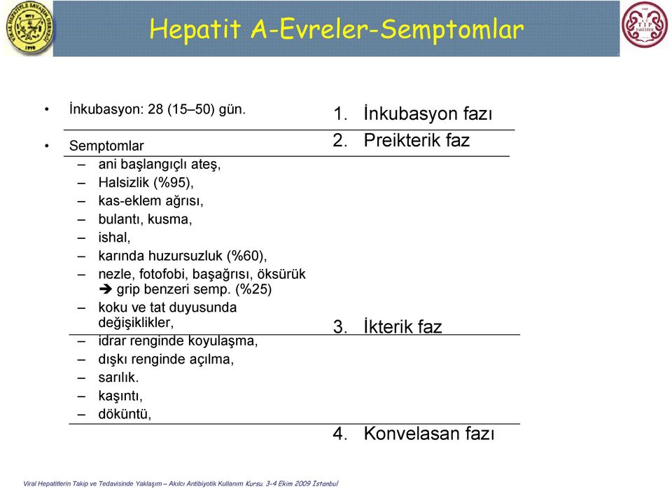 ishal, karında huzursuzluk (%60), nezle, fotofobi, başağrısı, öksürük grip benzeri semp.