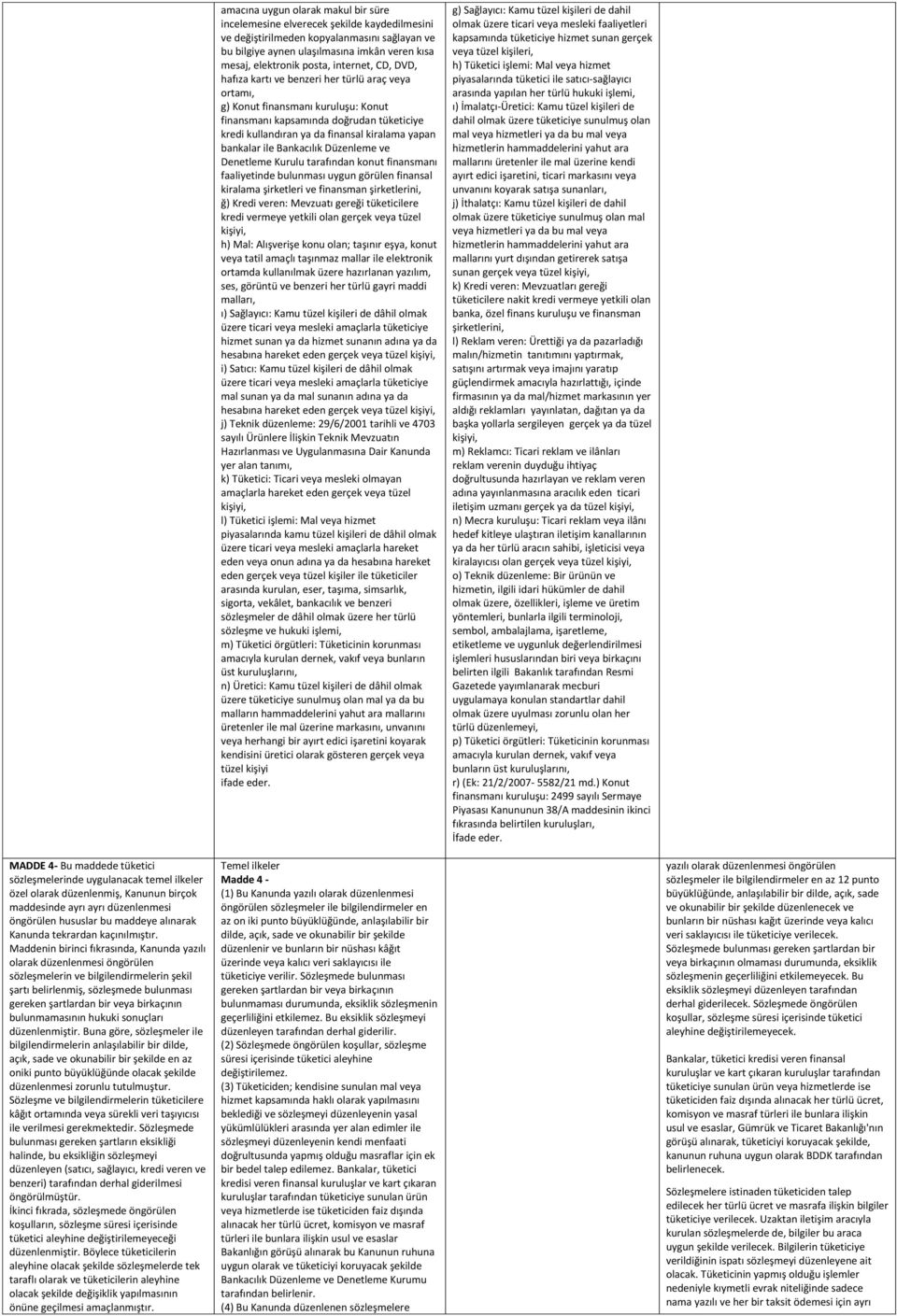 bankalar ile Bankacılık Düzenleme ve Denetleme Kurulu tarafından konut finansmanı faaliyetinde bulunması uygun görülen finansal kiralama şirketleri ve finansman şirketlerini, ğ) Kredi veren: Mevzuatı