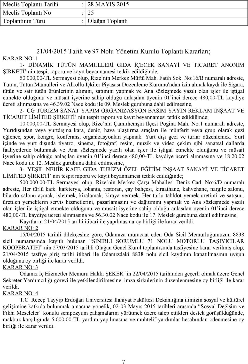 No:16/B numaralı adreste, Tütün, Tütün Mamulleri ve Alkollü İçkiler Piyasası Düzenleme Kurumu'ndan izin almak kaydı ile Sigara, tütün ve sair tütün ürünlerinin alımını, satımını yapmak ve Ana