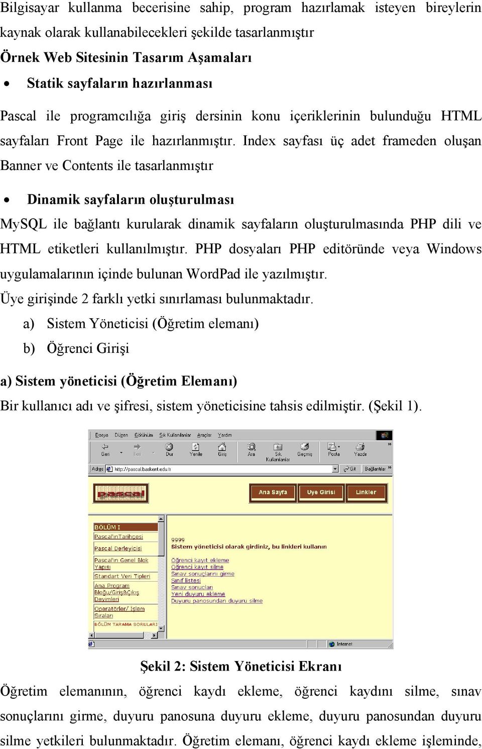 Index sayfası üç adet frameden oluşan Banner ve Contents ile tasarlanmıştır Dinamik sayfaların oluşturulması MySQL ile bağlantı kurularak dinamik sayfaların oluşturulmasında PHP dili ve HTML