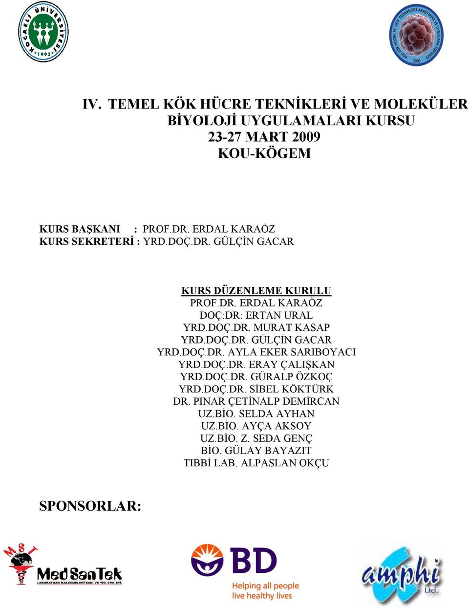 DOÇ.DR. GÜLÇİN GACAR YRD.DOÇ.DR. AYLA EKER SARIBOYACI YRD.DOÇ.DR. ERAY ÇALIŞKAN YRD.DOÇ.DR. GÜRALP ÖZKOÇ YRD.DOÇ.DR. SİBEL KÖKTÜRK DR.