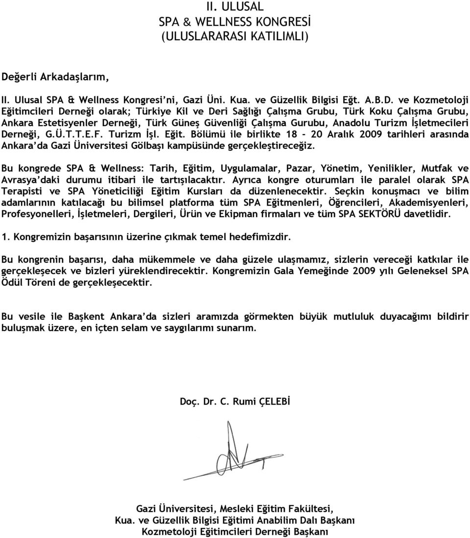 Bölümü ile birlikte 18-20 Aralık 2009 tarihleri arasında Ankara da Gazi Üniversitesi Gölbaşı kampüsünde gerçekleştireceğiz.