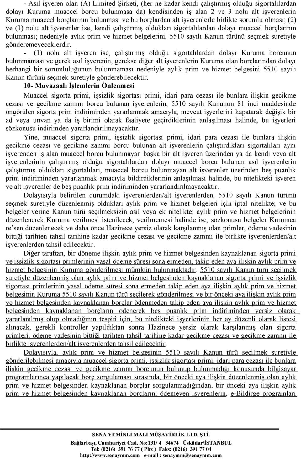 bulunması; nedeniyle aylık prim ve hizmet belgelerini, 5510 sayılı Kanun türünü seçmek suretiyle gönderemeyeceklerdir.