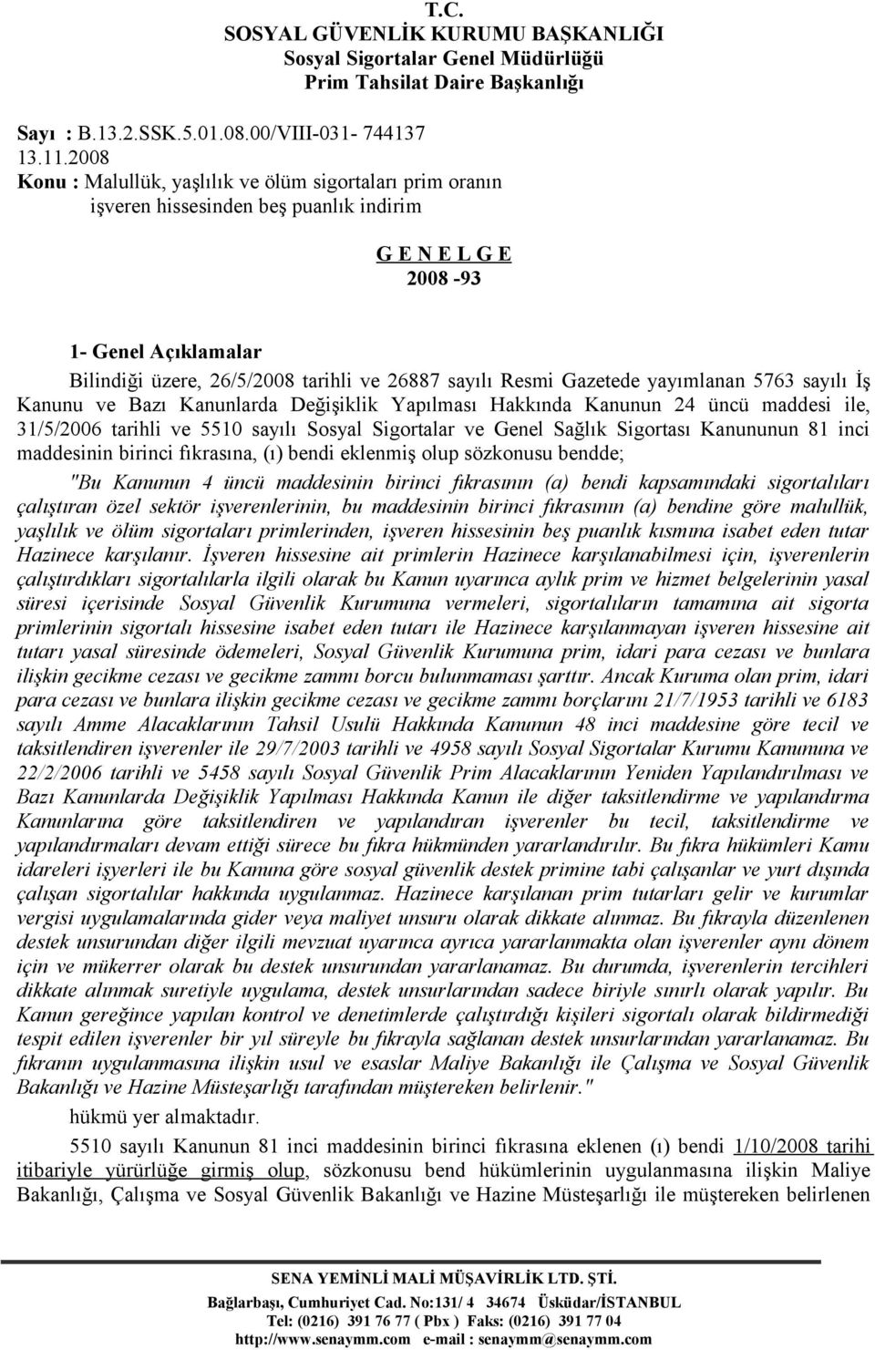 Resmi Gazetede yayımlanan 5763 sayılı İş Kanunu ve Bazı Kanunlarda Değişiklik Yapılması Hakkında Kanunun 24 üncü maddesi ile, 31/5/2006 tarihli ve 5510 sayılı Sosyal Sigortalar ve Genel Sağlık