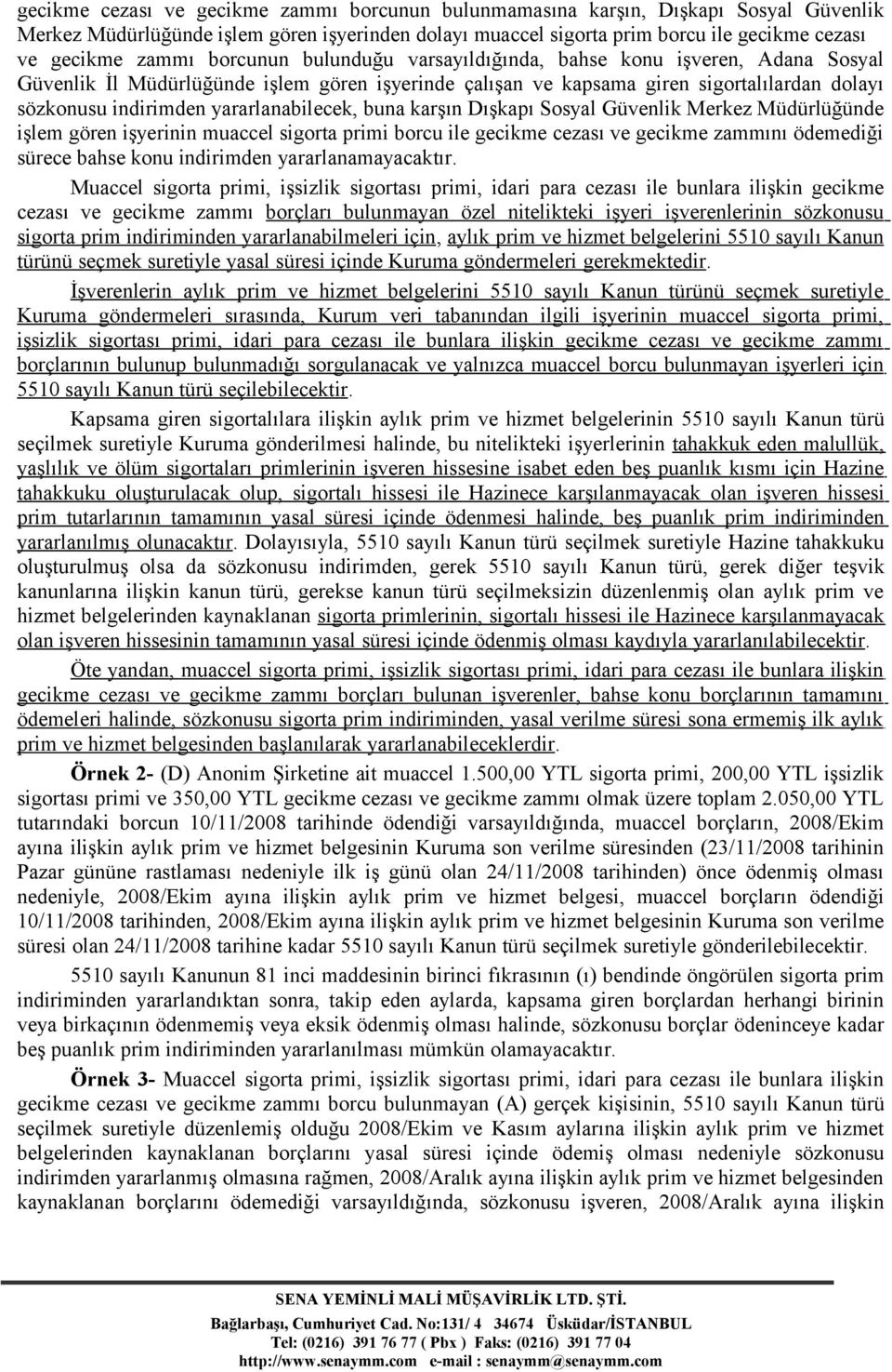 yararlanabilecek, buna karşın Dışkapı Sosyal Güvenlik Merkez Müdürlüğünde işlem gören işyerinin muaccel sigorta primi borcu ile gecikme cezası ve gecikme zammını ödemediği sürece bahse konu