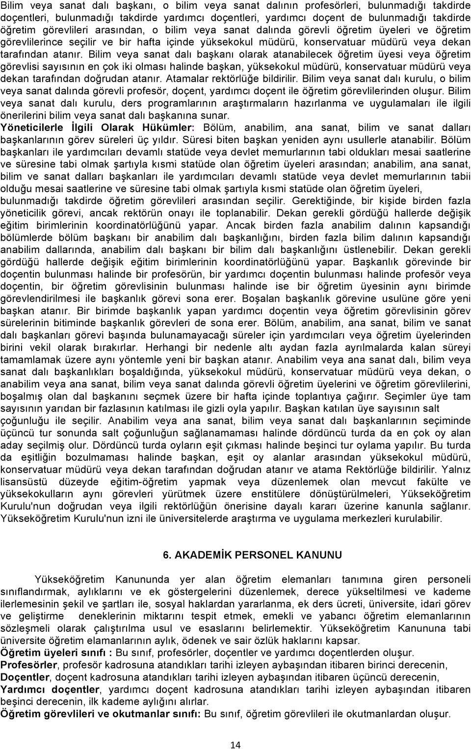 Bilim veya sanat dalı başkanı olarak atanabilecek öğretim üyesi veya öğretim görevlisi sayısının en çok iki olması halinde başkan, yüksekokul müdürü, konservatuar müdürü veya dekan tarafından