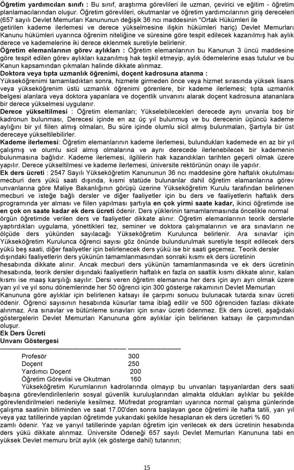 yükselmesine ilişkin hükümleri hariç) Devlet Memurları Kanunu hükümleri uyarınca öğrenim niteliğine ve süresine göre tespit edilecek kazanılmış hak aylık derece ve kademelerine iki derece eklenmek