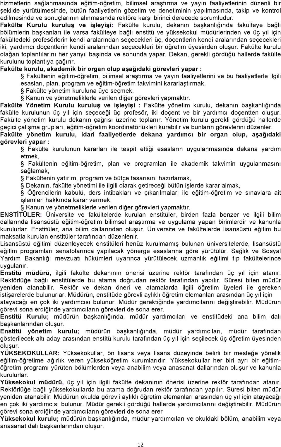 Fakülte Kurulu kuruluş ve işleyişi: Fakülte kurulu, dekanın başkanlığında fakülteye bağlı bölümlerin başkanları ile varsa fakülteye bağlı enstitü ve yüksekokul müdürlerinden ve üç yıl için