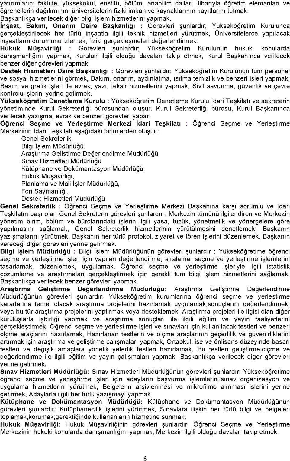 İnşaat, Bakım, Onarım Daire Başkanlığı : Görevleri şunlardır; Yükseköğretim Kurulunca gerçekleştirilecek her türlü inşaatla ilgili teknik hizmetleri yürütmek, Üniversitelerce yapılacak inşaatların