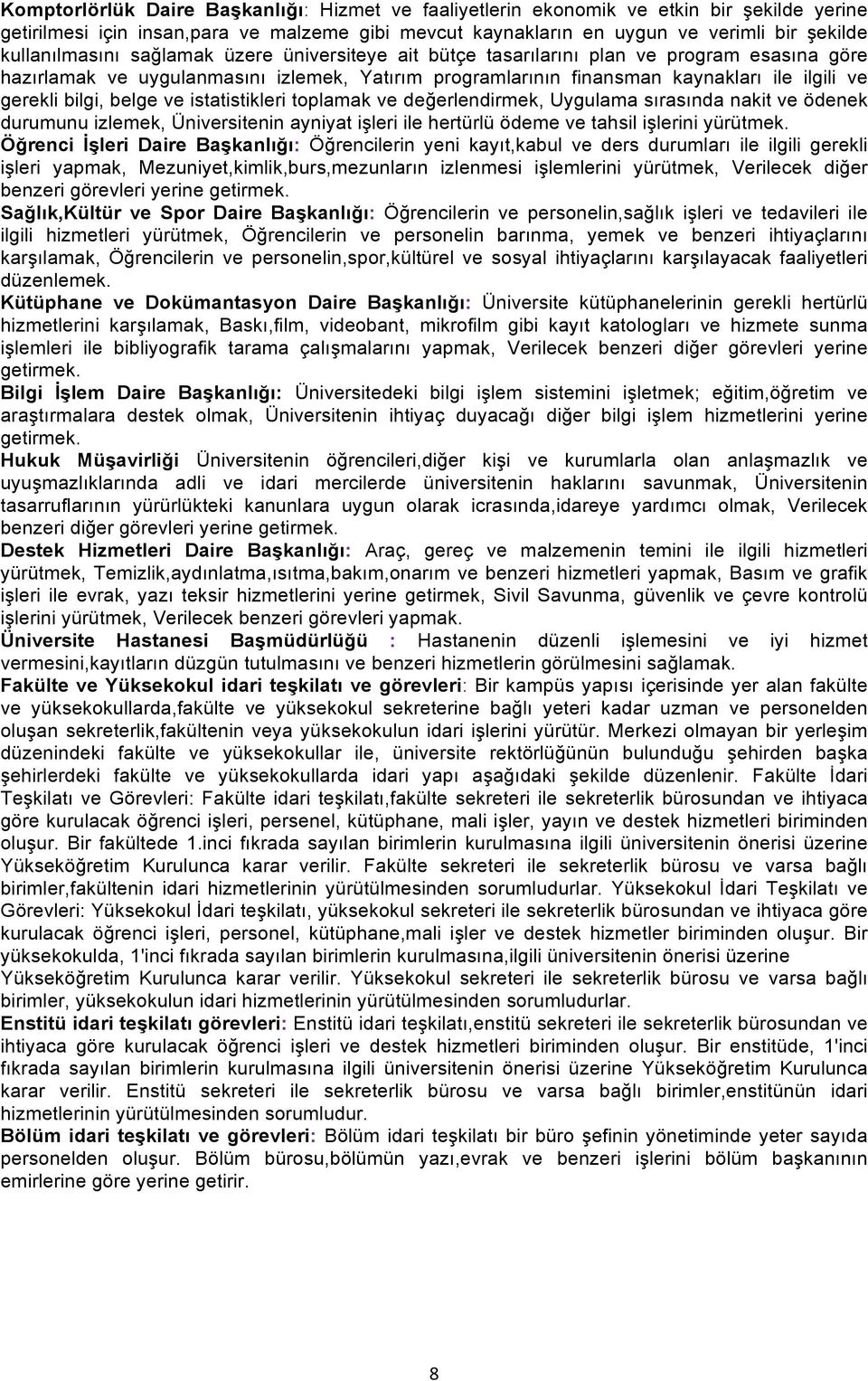 bilgi, belge ve istatistikleri toplamak ve değerlendirmek, Uygulama sırasında nakit ve ödenek durumunu izlemek, Üniversitenin ayniyat işleri ile hertürlü ödeme ve tahsil işlerini yürütmek.