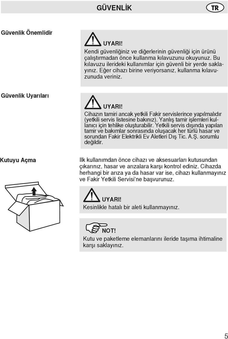 Cihazın tamiri ancak yetkili Fakir servislerince yapılmalıdır (yetkili servis listesine bakınız). Yanlış tamir işlemleri kullanıcı için tehlike oluşturabilir.