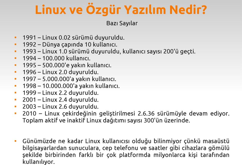 6 duyuruldu. 2010 Linux çekirdeğinin geliştirilmesi 2.6.36 sürümüyle devam ediyor. Toplam aktif ve inaktif Linux dağıtımı sayısı 300'ün üzerinde.