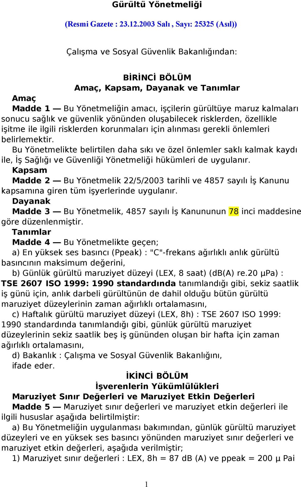 sağlık ve güvenlik yönünden oluşabilecek risklerden, özellikle işitme ile ilgili risklerden korunmaları için alınması gerekli önlemleri belirlemektir.