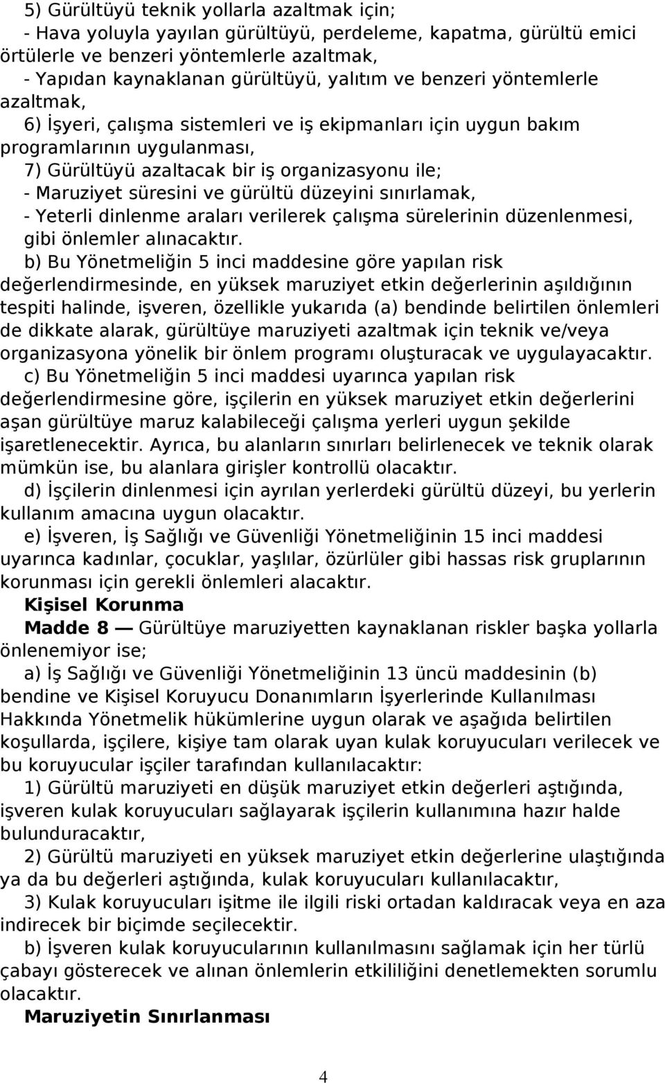 gürültü düzeyini sınırlamak, - Yeterli dinlenme araları verilerek çalışma sürelerinin düzenlenmesi, gibi önlemler alınacaktır.