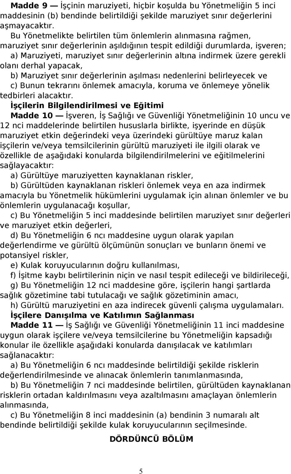 üzere gerekli olanı derhal yapacak, b) Maruziyet sınır değerlerinin aşılması nedenlerini belirleyecek ve c) Bunun tekrarını önlemek amacıyla, koruma ve önlemeye yönelik tedbirleri alacaktır.