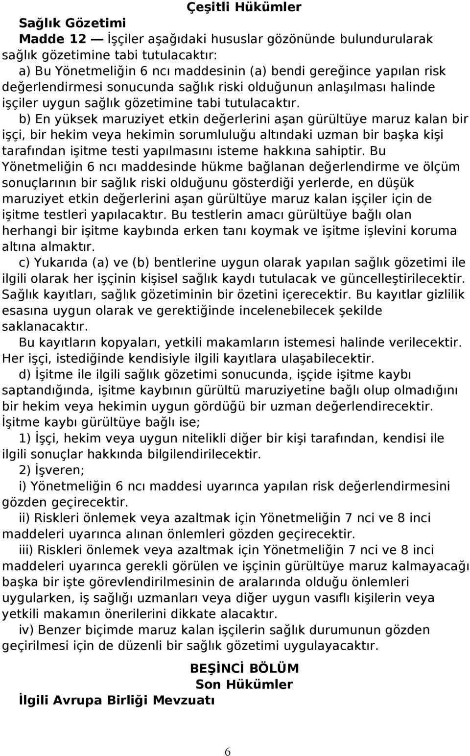 b) En yüksek maruziyet etkin değerlerini aşan gürültüye maruz kalan bir işçi, bir hekim veya hekimin sorumluluğu altındaki uzman bir başka kişi tarafından işitme testi yapılmasını isteme hakkına