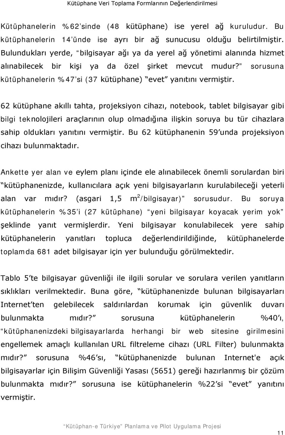 62 kütüphane akıllı tahta, projeksiyon cihazı, notebook, tablet bilgisayar gibi bilgi teknolojileri araçlarının olup olmadığına ilişkin soruya bu tür cihazlara sahip oldukları yanıtını vermiştir.