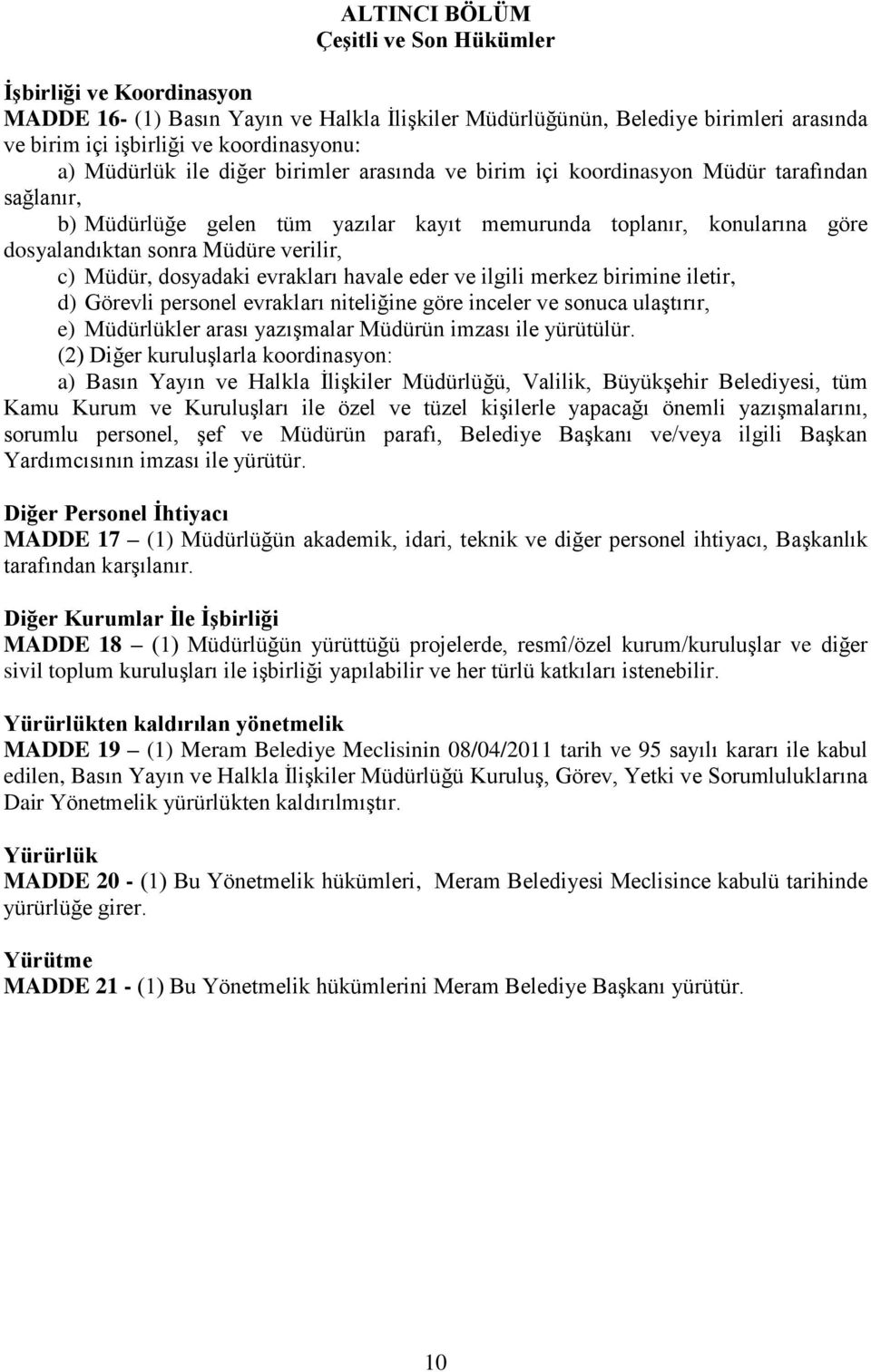 c) Müdür, dosyadaki evrakları havale eder ve ilgili merkez birimine iletir, d) Görevli personel evrakları niteliğine göre inceler ve sonuca ulaştırır, e) Müdürlükler arası yazışmalar Müdürün imzası