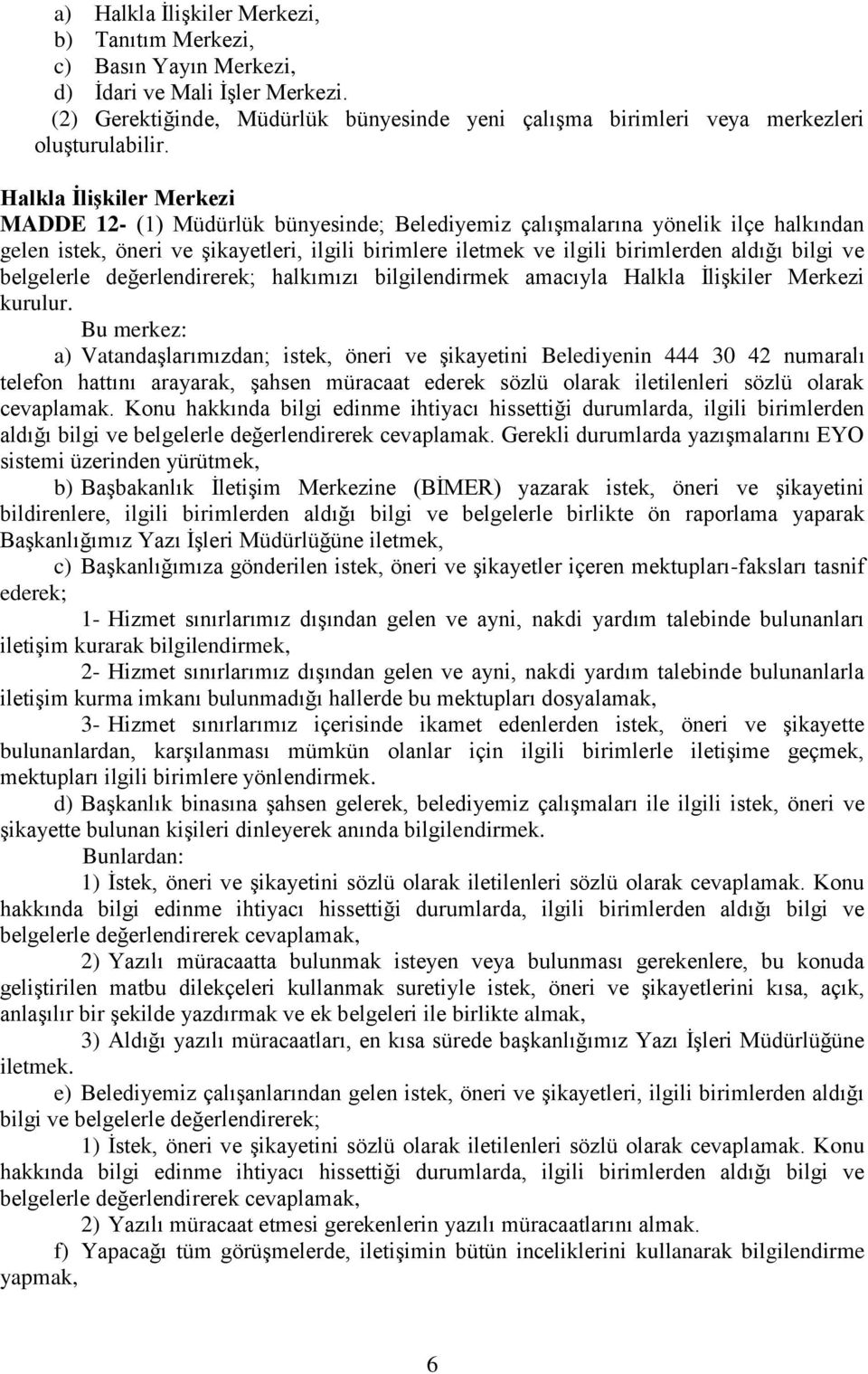 bilgi ve belgelerle değerlendirerek; halkımızı bilgilendirmek amacıyla Halkla İlişkiler Merkezi kurulur.