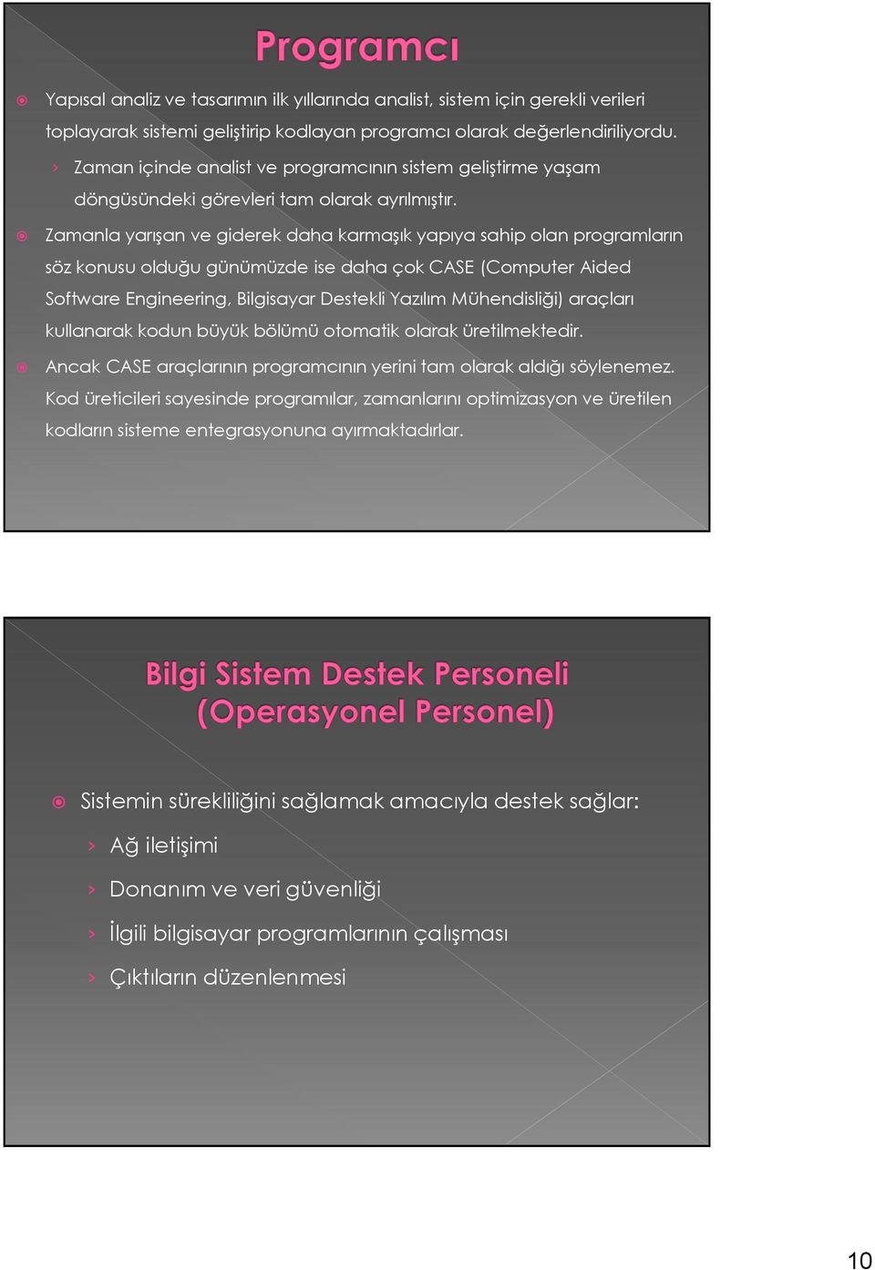 Zamanla yarışan ve giderek daha karmaşık yapıya sahip olan programların söz konusu olduğu günümüzde ise daha çok CASE (Computer Aided Software Engineering, Bilgisayar Destekli Yazılım Mühendisliği)