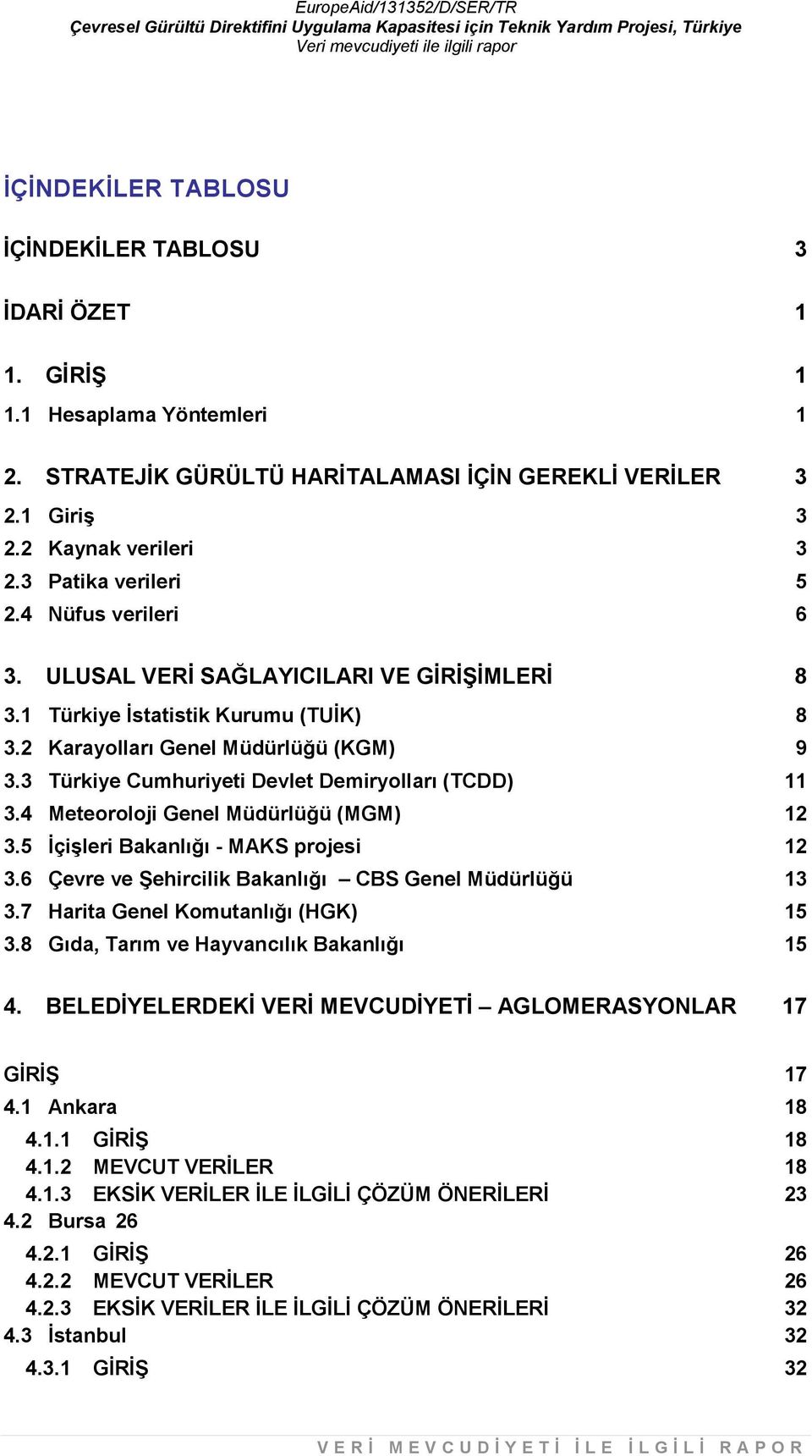 3 Türkiye Cumhuriyeti Devlet Demiryolları (TCDD) 11 3.4 Meteoroloji Genel Müdürlüğü (MGM) 12 3.5 İçişleri Bakanlığı - MAKS projesi 12 3.6 Çevre ve Şehircilik Bakanlığı CBS Genel Müdürlüğü 13 3.