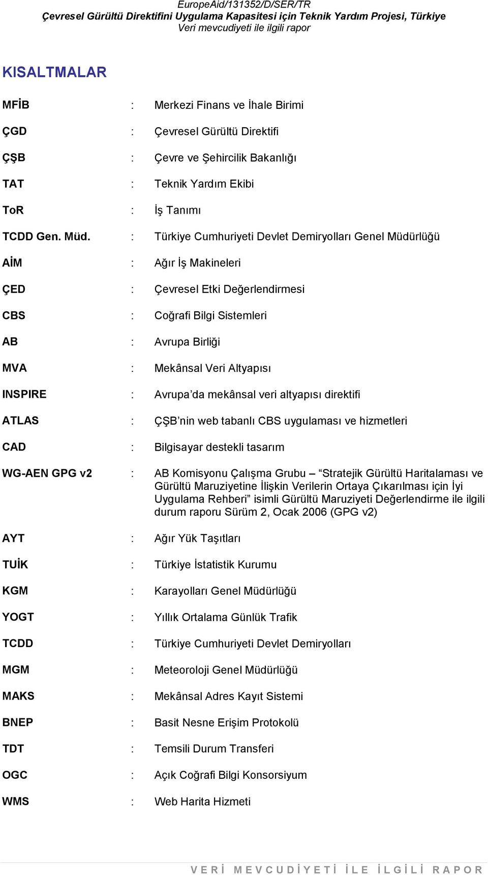 INSPIRE : Avrupa da mekânsal veri altyapısı direktifi ATLAS : ÇŞB nin web tabanlı CBS uygulaması ve hizmetleri CAD : Bilgisayar destekli tasarım WG-AEN GPG v2 : AB Komisyonu Çalışma Grubu Stratejik