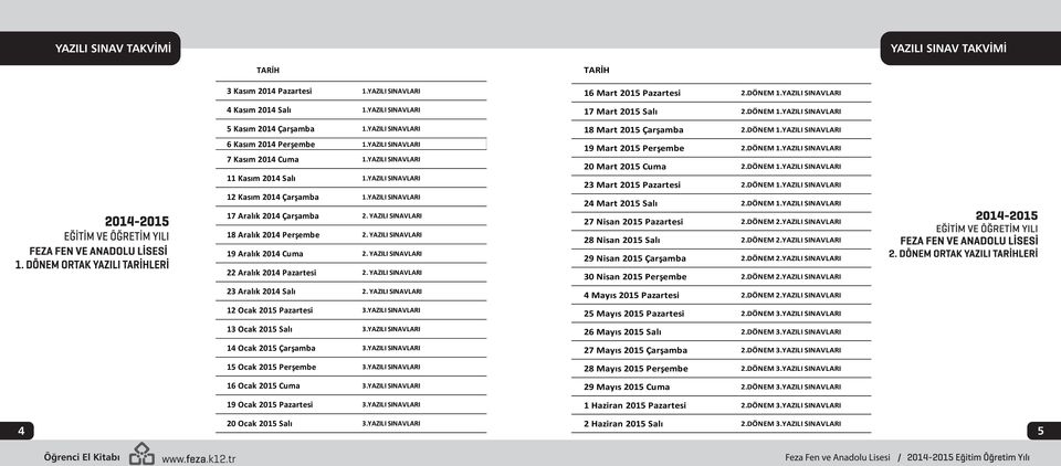 YAZILI SINAVLARI 19 Aralık 2014 Cuma 2. YAZILI SINAVLARI 22 Aralık 2014 Pazartesi 2. YAZILI SINAVLARI 23 Aralık 2014 Salı 2. YAZILI SINAVLARI 12 Ocak 2015 Pazartesi 3.