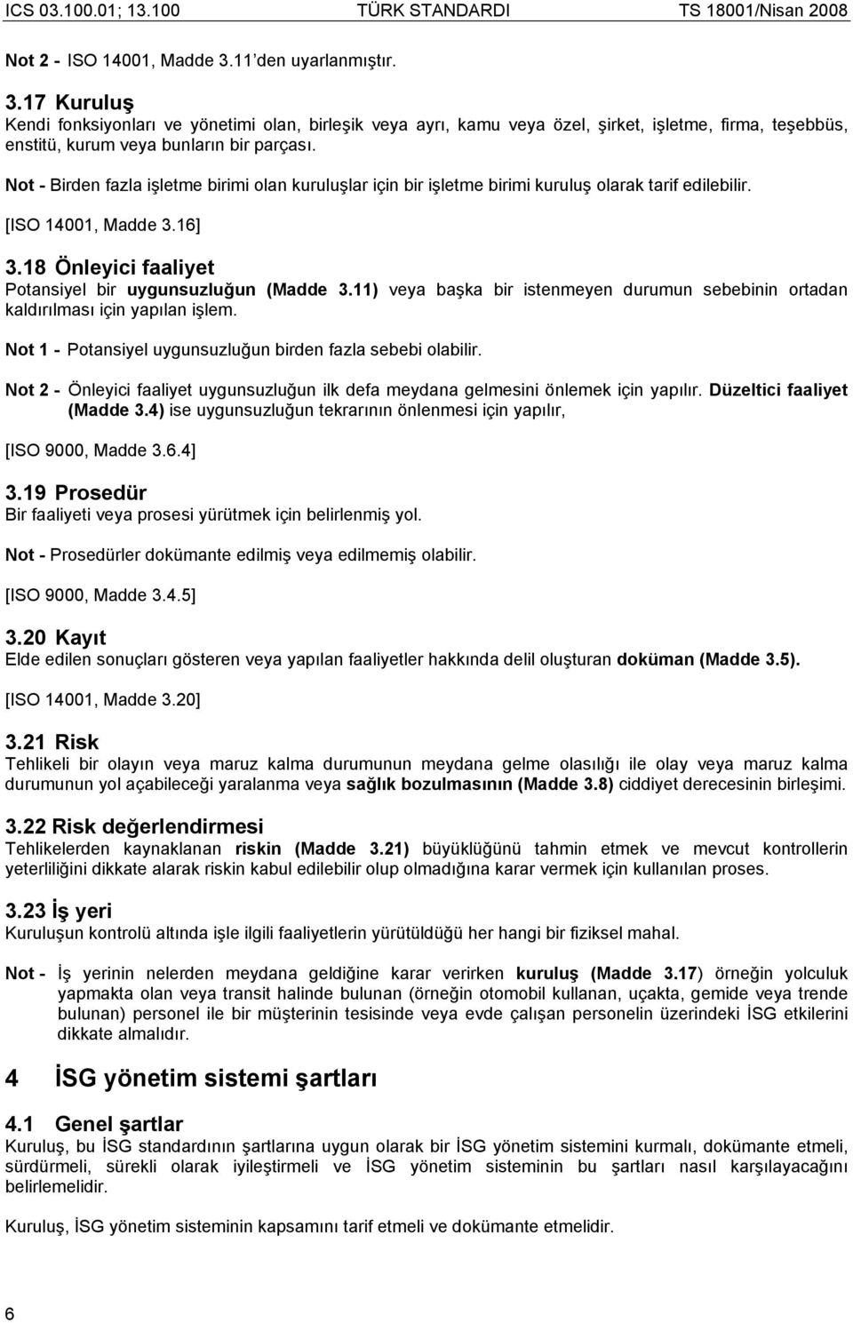 11) veya başka bir istenmeyen durumun sebebinin ortadan kaldırılması için yapılan işlem. Not 1 - Potansiyel uygunsuzluğun birden fazla sebebi olabilir.