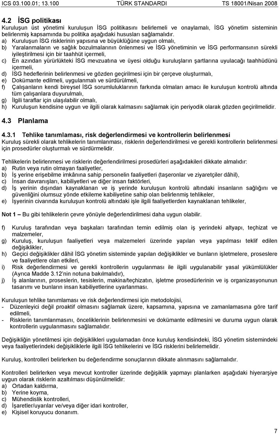 taahhüt içermeli, c) En azından yürürlükteki İSG mevzuatına ve üyesi olduğu kuruluşların şartlarına uyulacağı taahhüdünü içermeli, d) İSG hedeflerinin belirlenmesi ve gözden geçirilmesi için bir