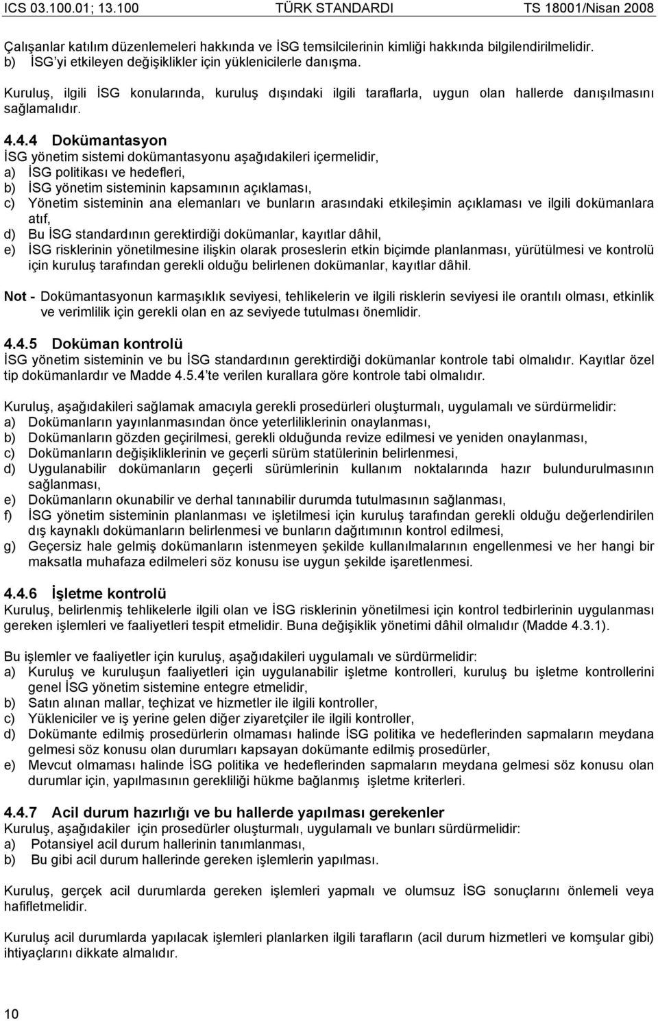 4.4 Dokümantasyon İSG yönetim sistemi dokümantasyonu aşağıdakileri içermelidir, a) İSG politikası ve hedefleri, b) İSG yönetim sisteminin kapsamının açıklaması, c) Yönetim sisteminin ana elemanları