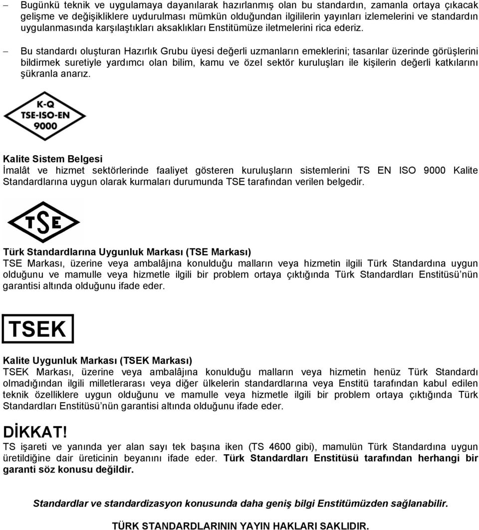 Bu standardı oluşturan Hazırlık Grubu üyesi değerli uzmanların emeklerini; tasarılar üzerinde görüşlerini bildirmek suretiyle yardımcı olan bilim, kamu ve özel sektör kuruluşları ile kişilerin